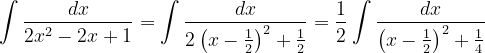 \dpi{120} \int \frac{dx}{2x^{2}-2x+1}=\int \frac{dx}{2\left ( x-\frac{1}{2} \right )^{2}+\frac{1}{2}}=\frac{1}{2}\int \frac{dx}{\left ( x- \frac{1}{2}\right )^{2}+\frac{1}{4}}